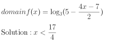 The domain of f(x)=log_{3}(5-(4x-7)/2) is x< 17/4